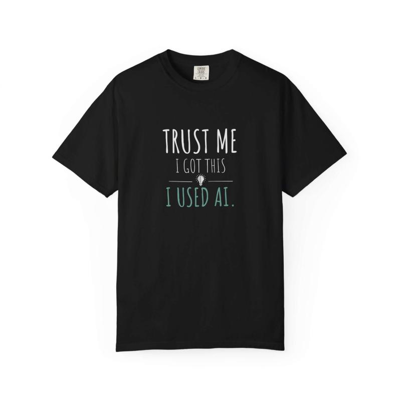 Trust Me I Got This T-Shirt | Funny AI Humor Programmer Tee