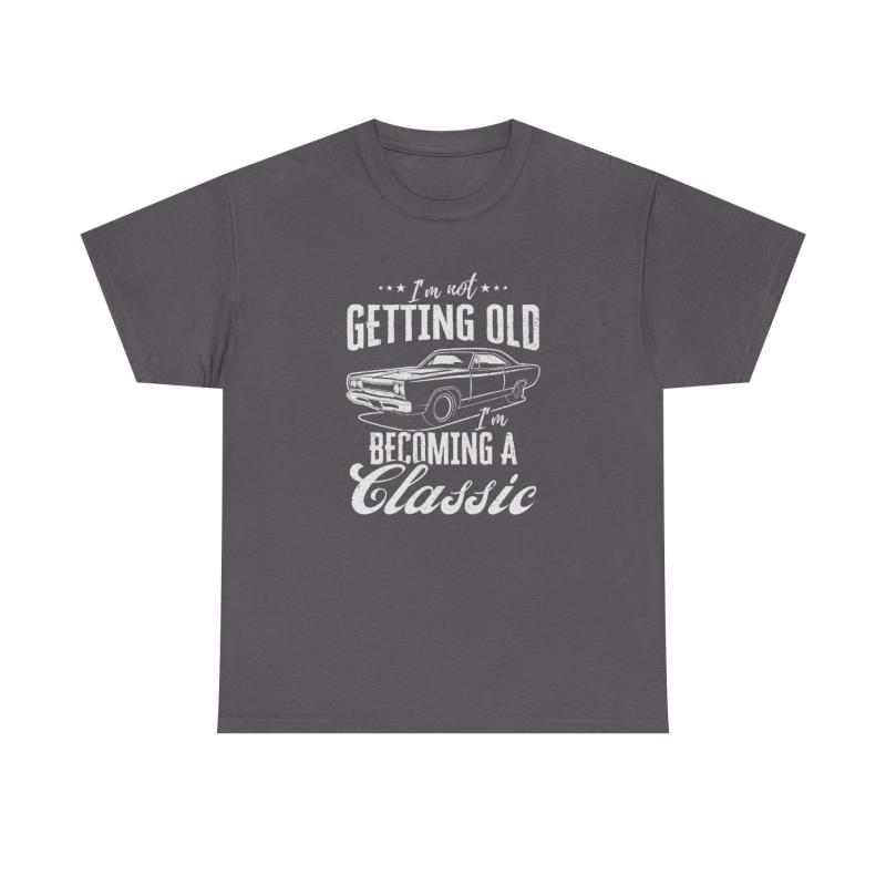 I'm Not Getting Old I'm Becoming a Classic T-Shirt | Muscle Car Gift