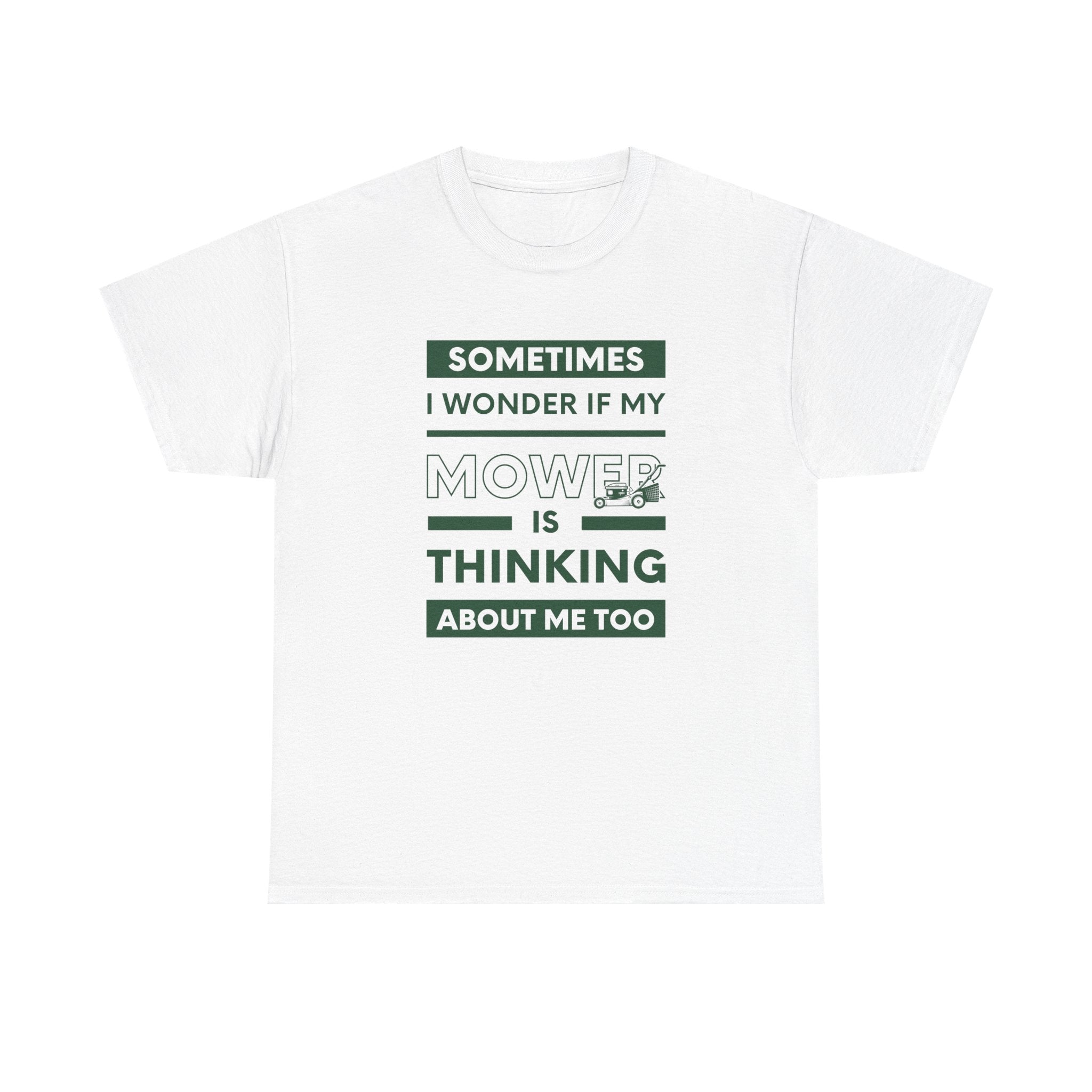 Sometimes I Wonder If My Mower Is Thinking About Me Too | Funny Lawn Tee