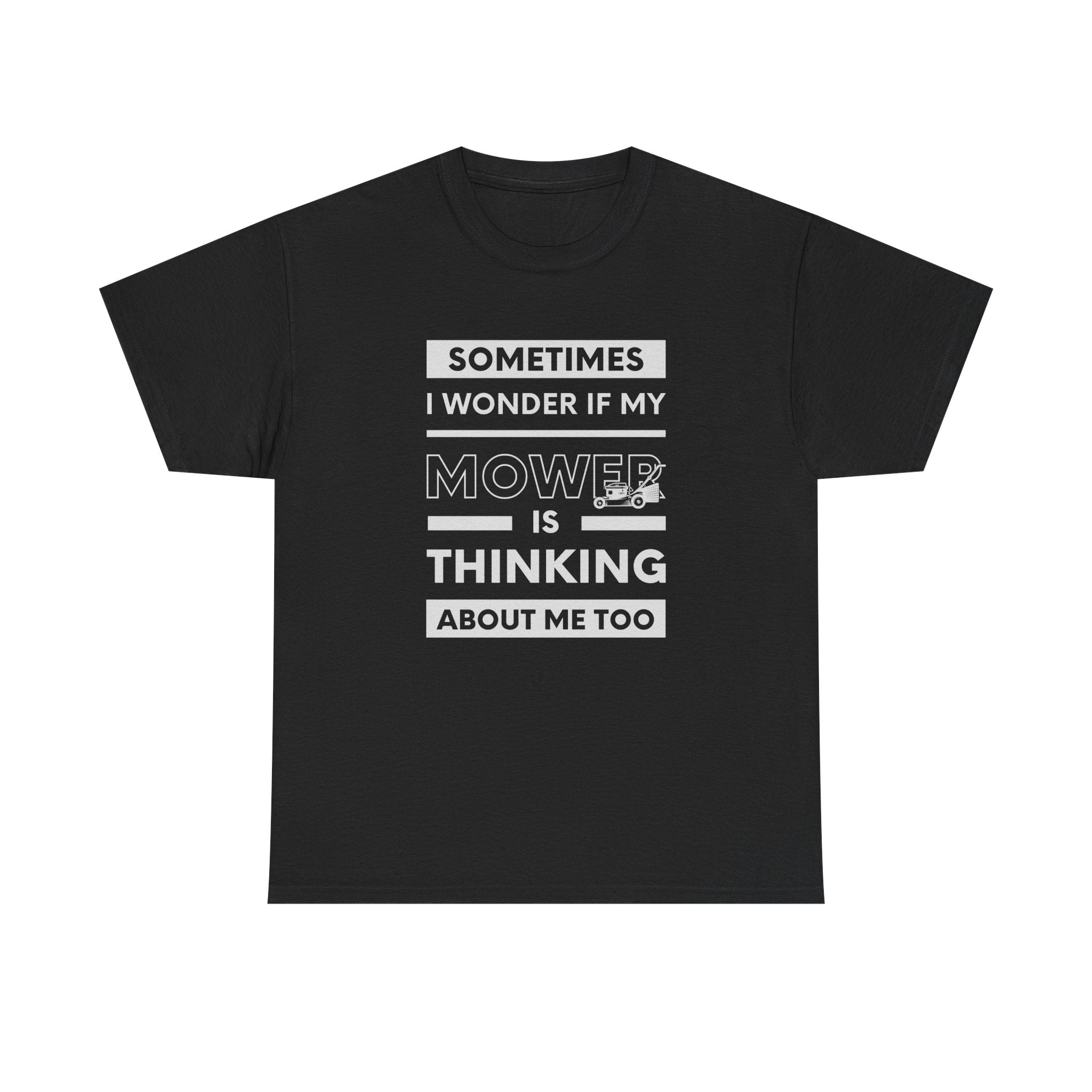 Sometimes I Wonder If My Mower Is Thinking About Me Too | Funny Lawn Tee