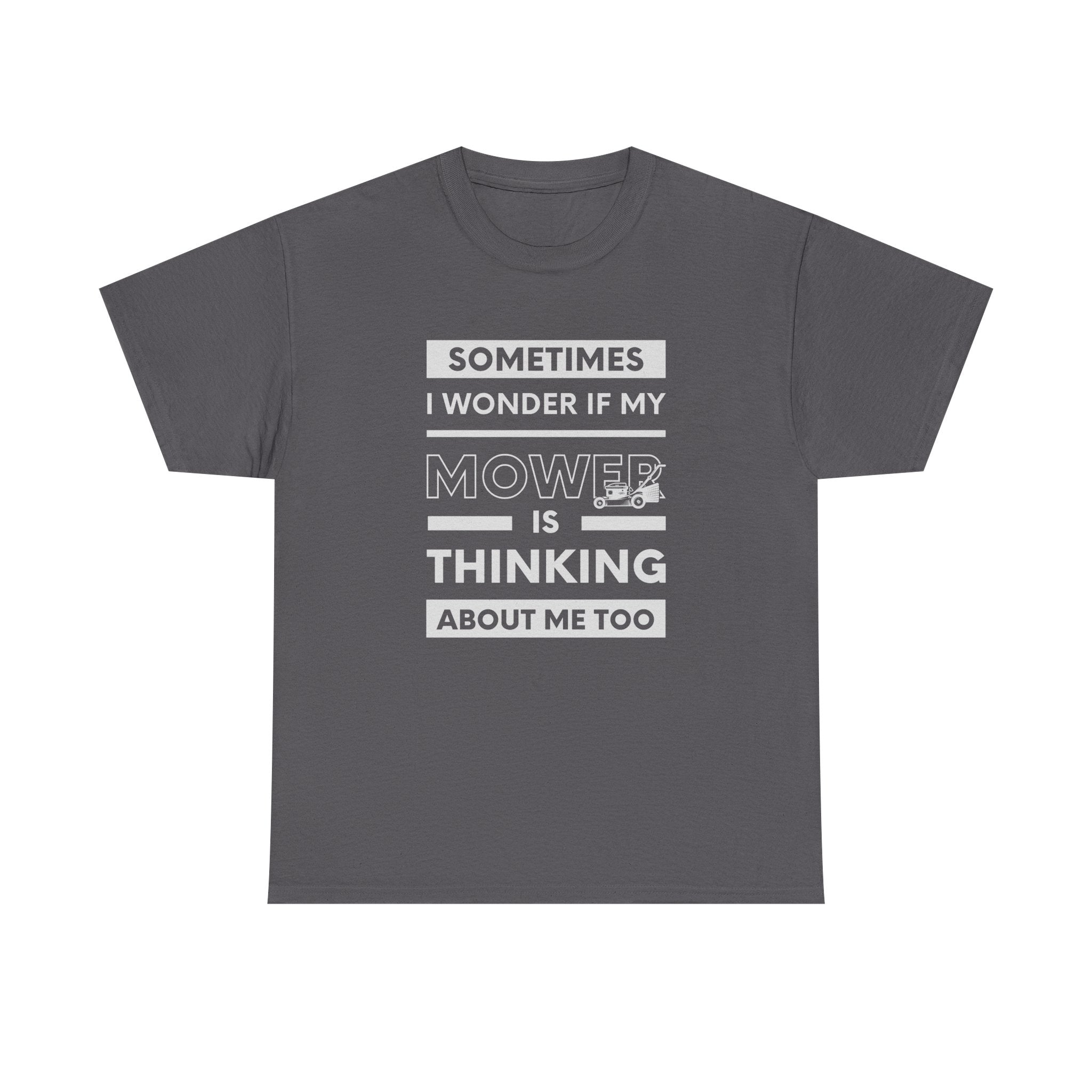 Sometimes I Wonder If My Mower Is Thinking About Me Too | Funny Lawn Tee