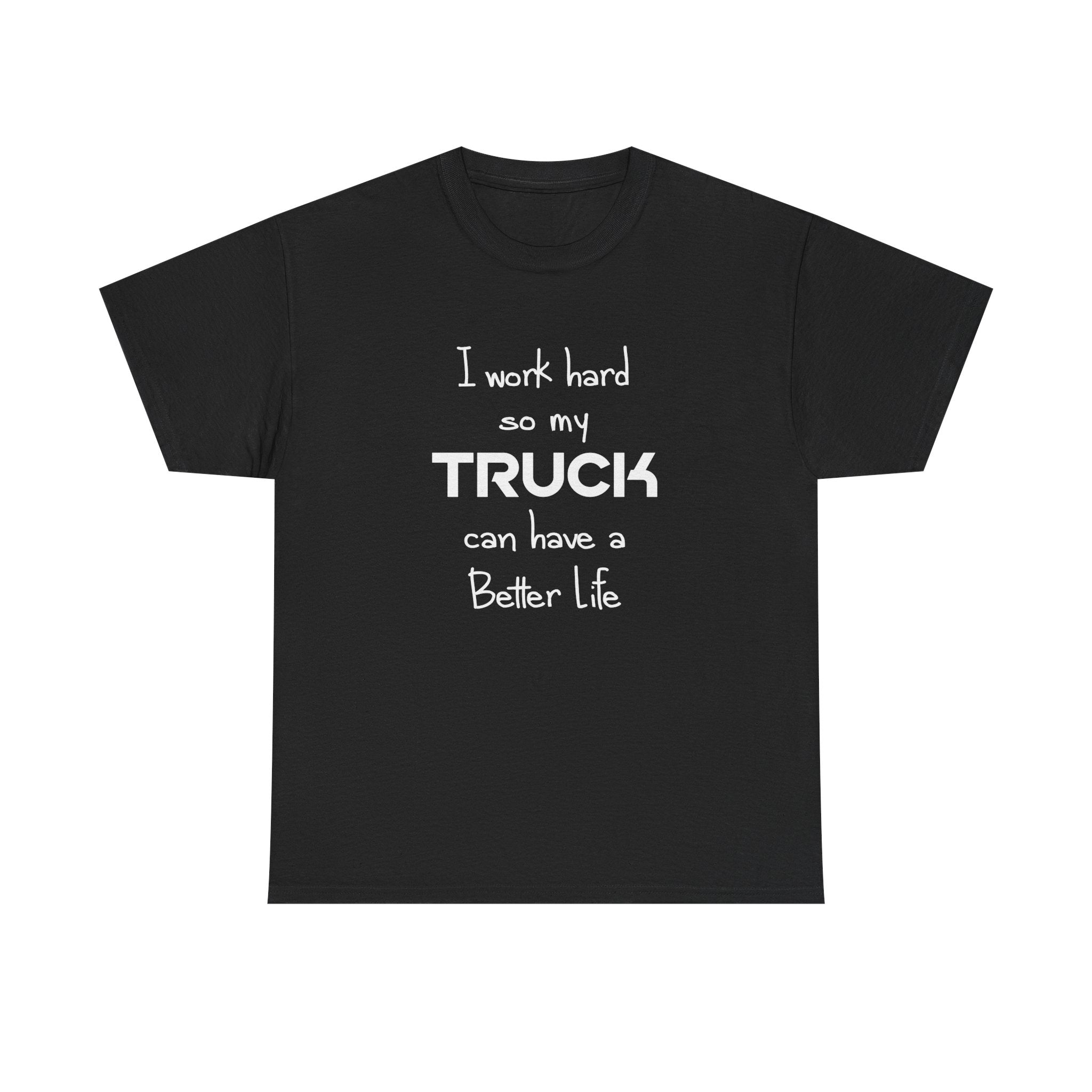 I Work Hard So My Truck Can Have a Better Life T-Shirt