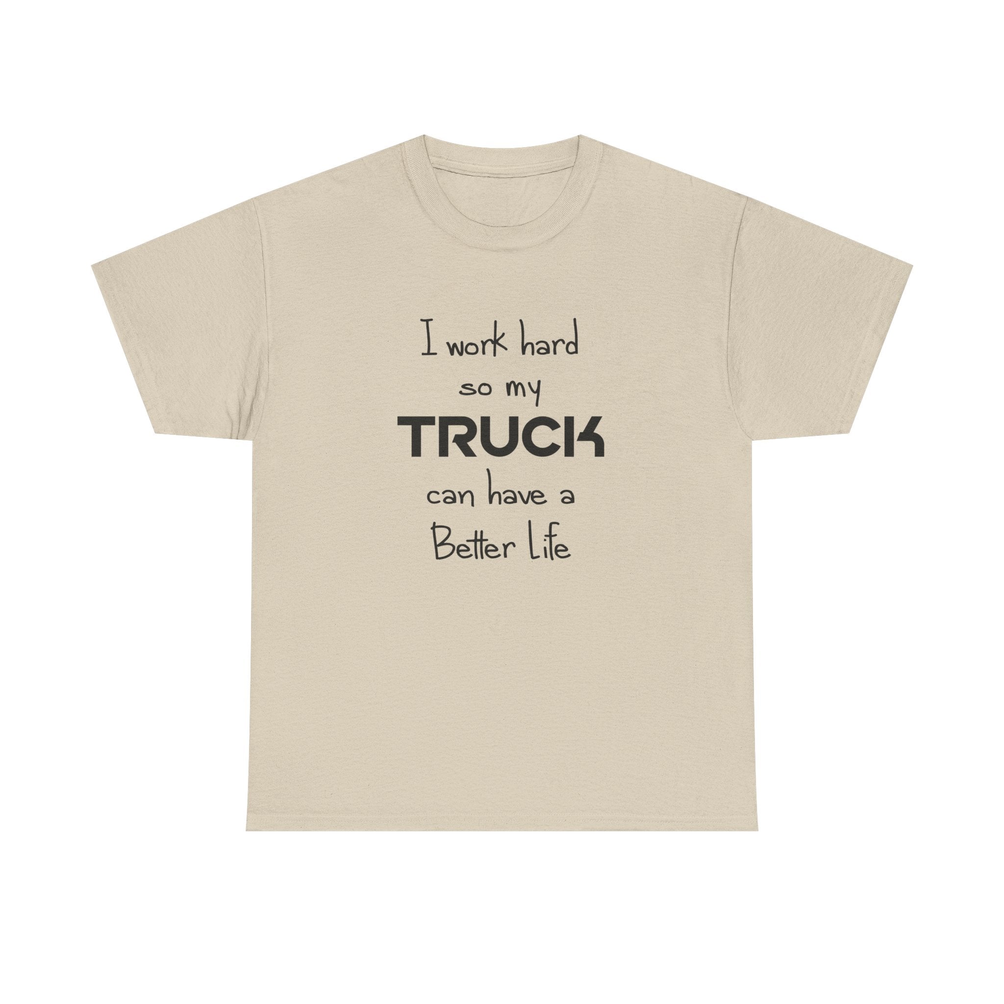 I Work Hard So My Truck Can Have a Better Life T-Shirt