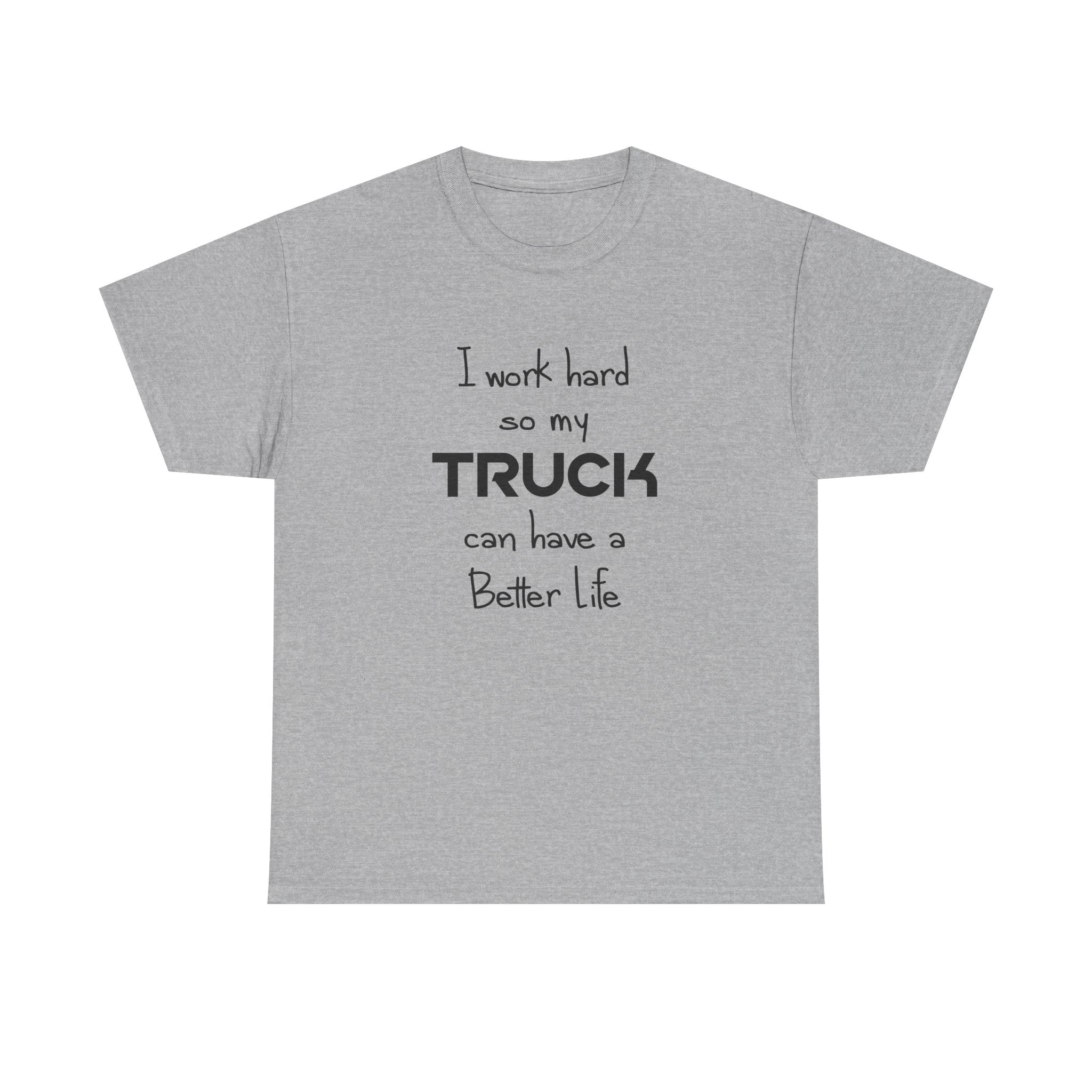 I Work Hard So My Truck Can Have a Better Life T-Shirt