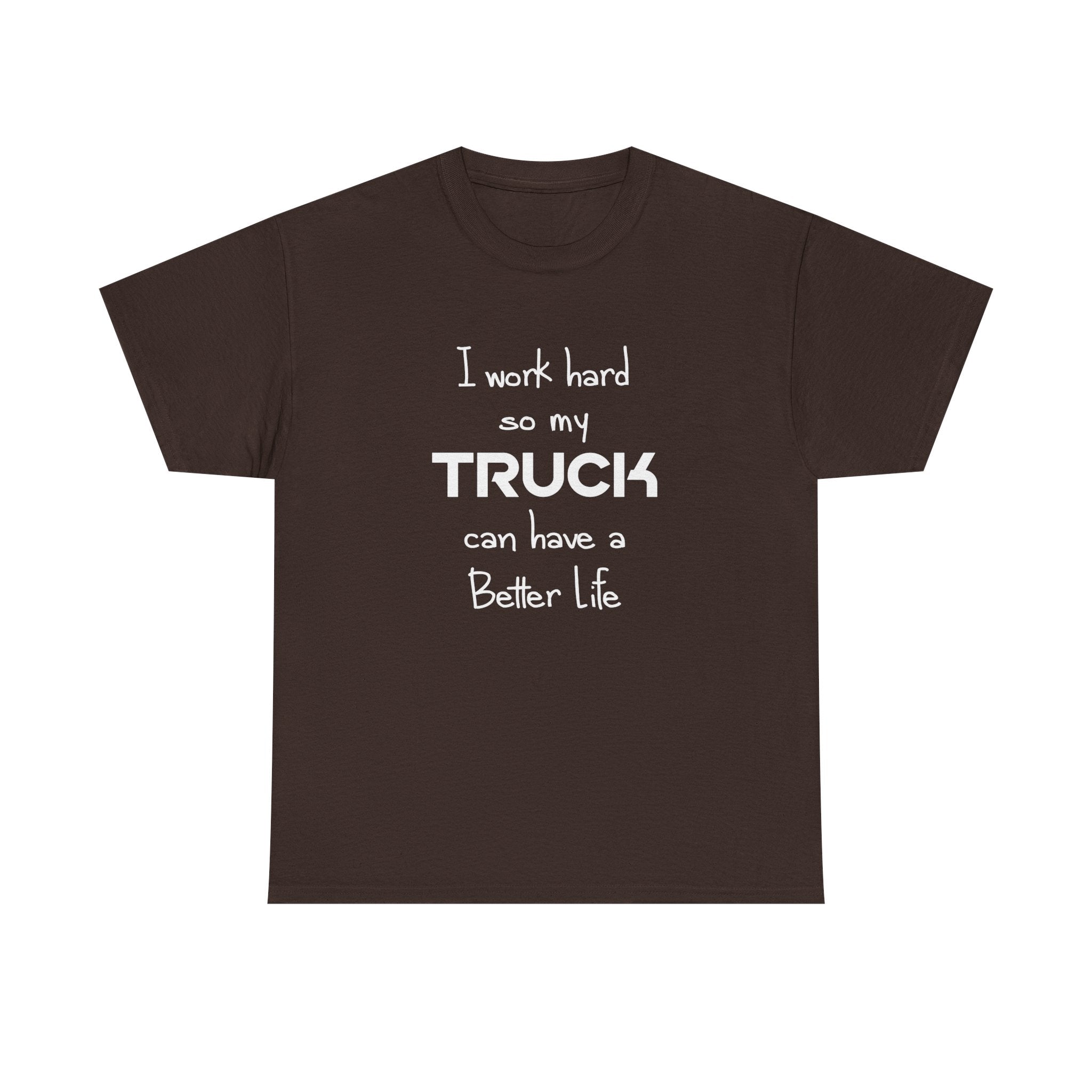 I Work Hard So My Truck Can Have a Better Life T-Shirt