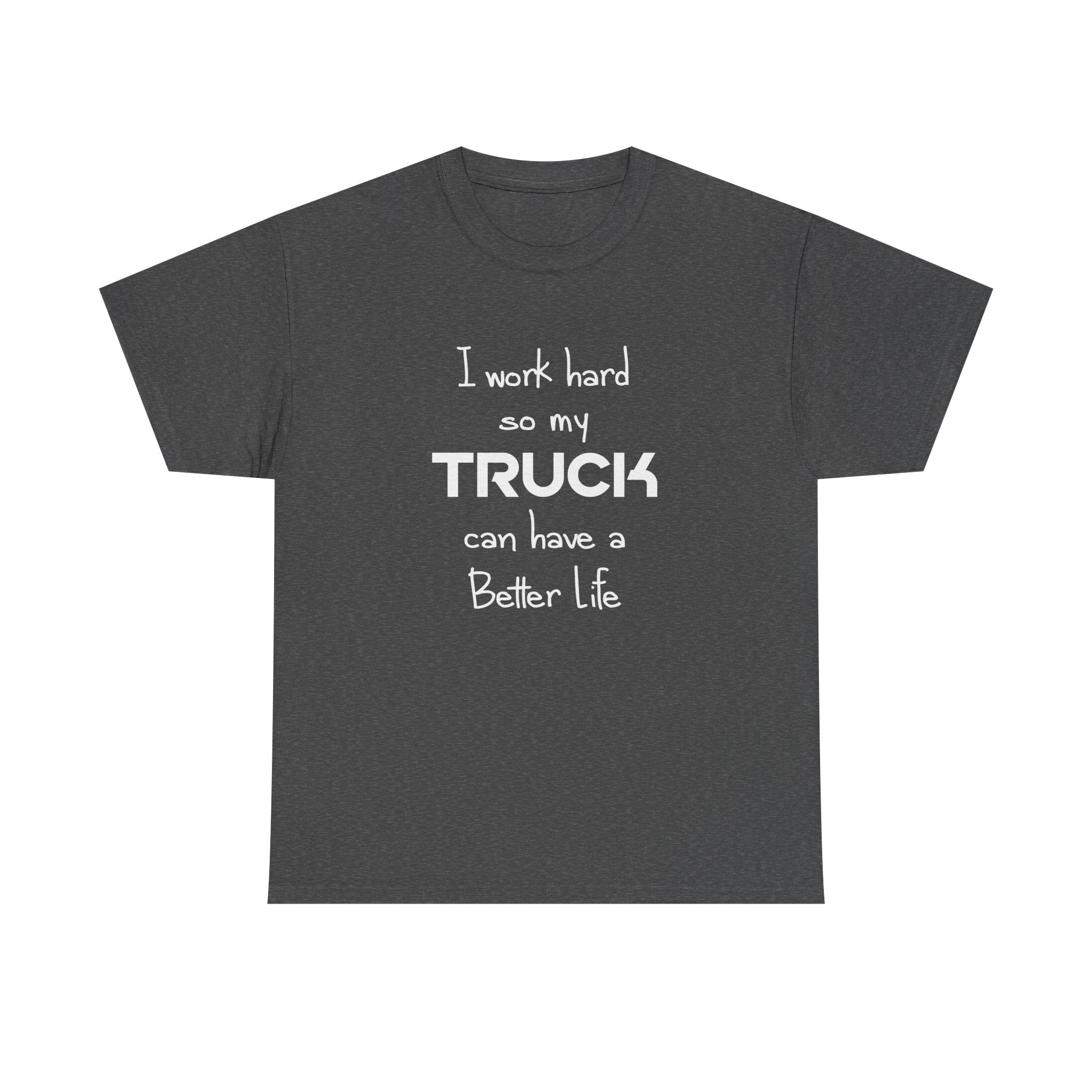 I Work Hard So My Truck Can Have a Better Life T-Shirt