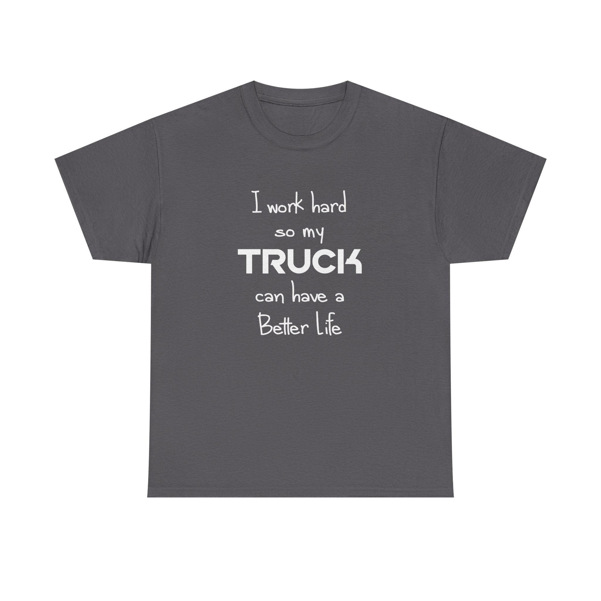 I Work Hard So My Truck Can Have a Better Life T-Shirt