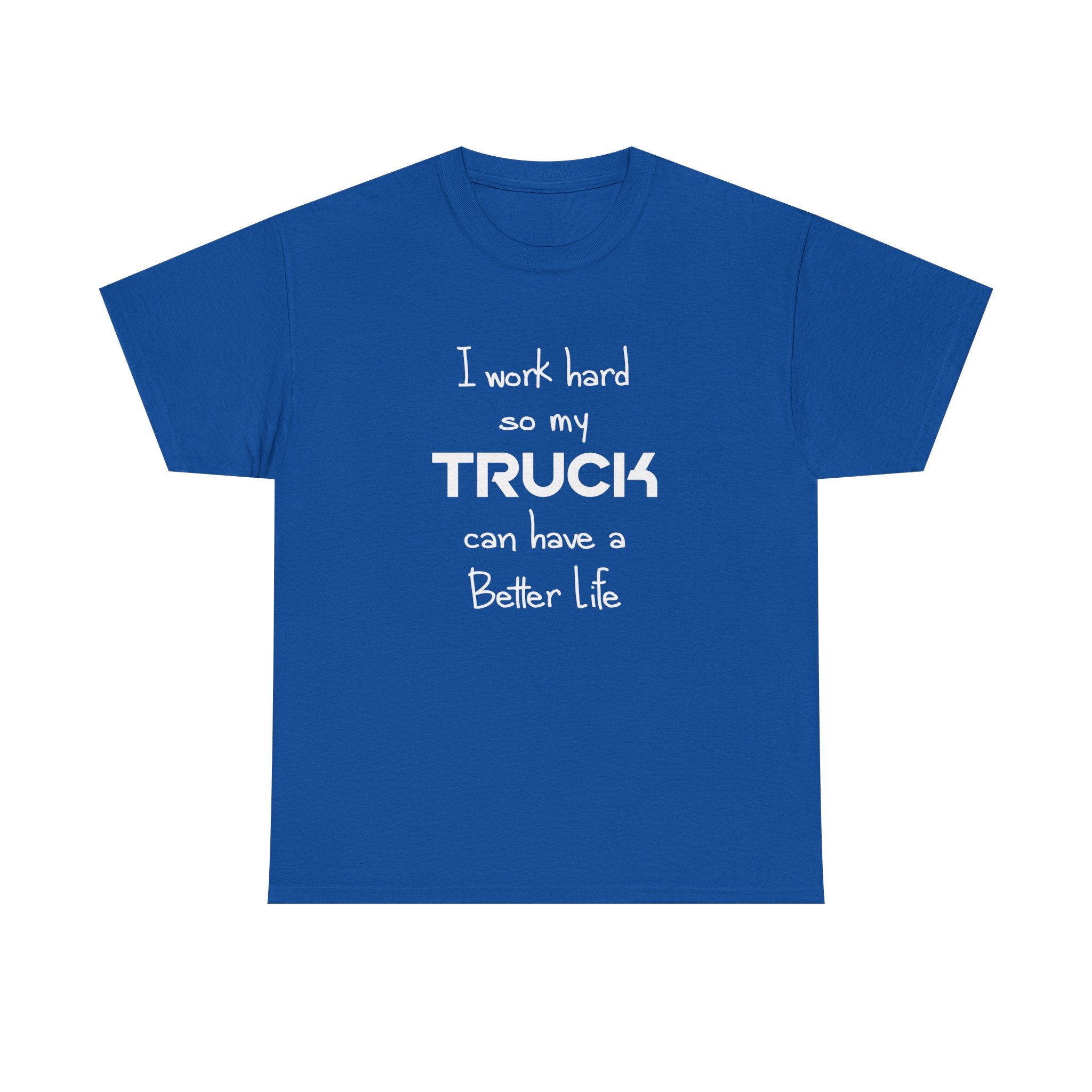 I Work Hard So My Truck Can Have a Better Life T-Shirt