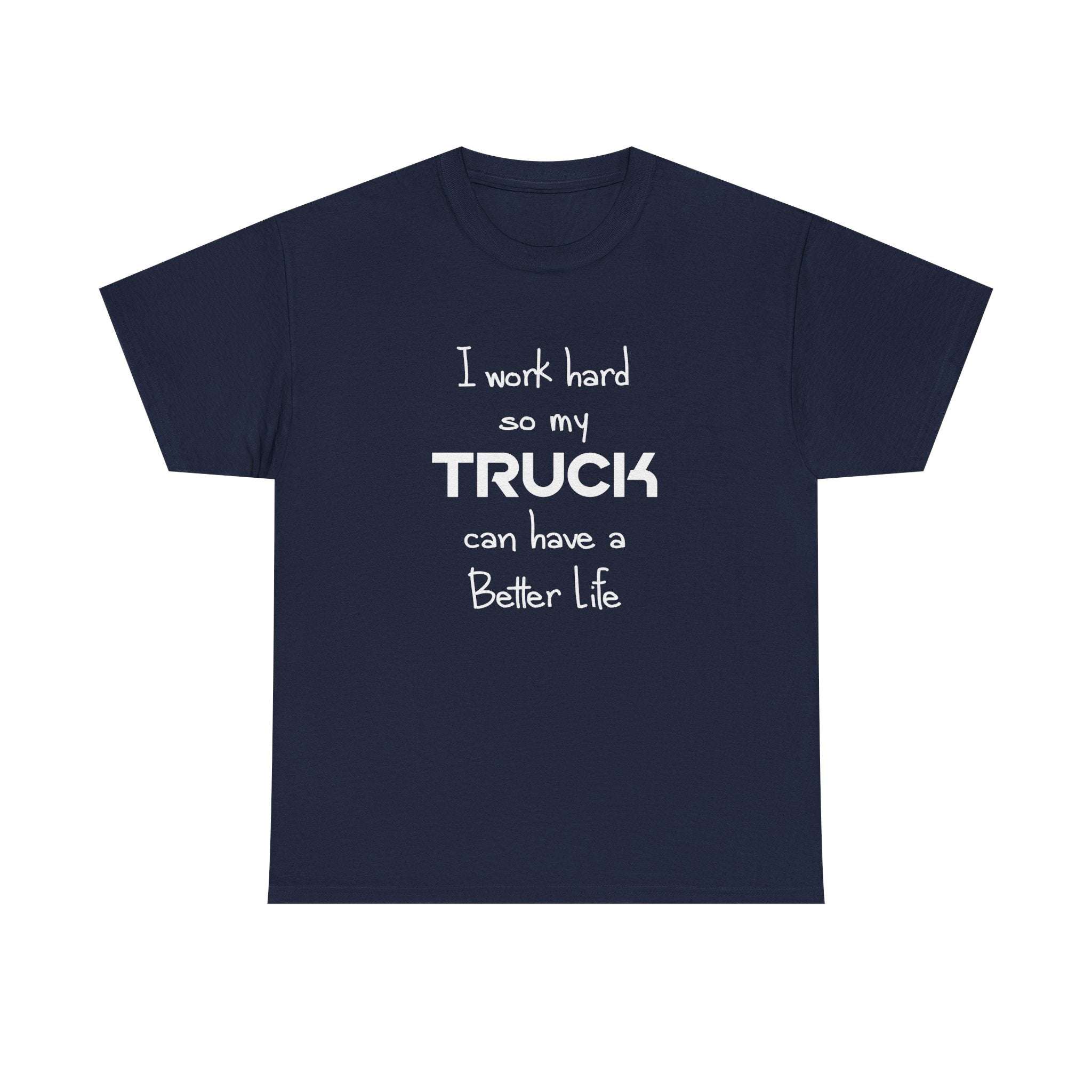 I Work Hard So My Truck Can Have a Better Life T-Shirt