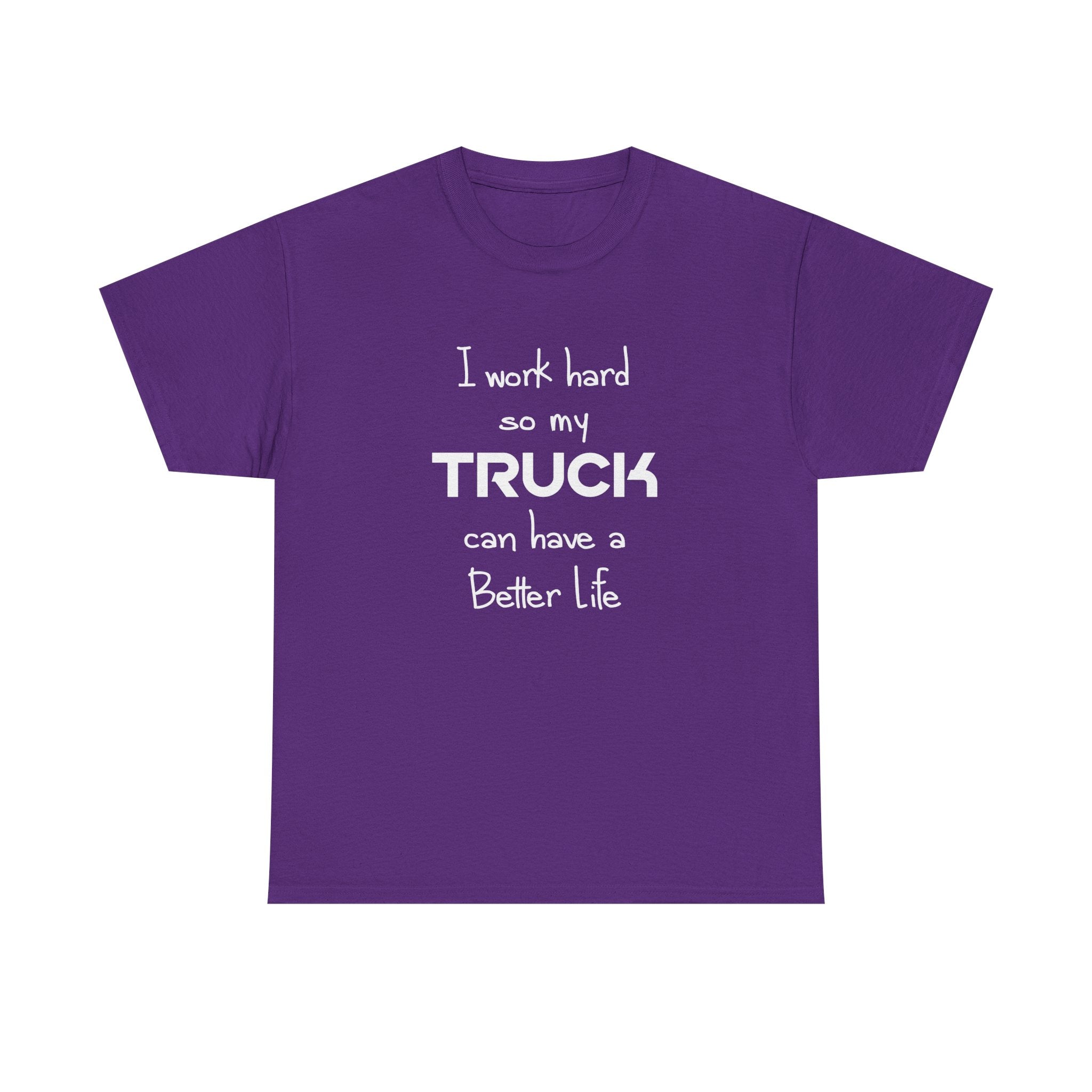 I Work Hard So My Truck Can Have a Better Life T-Shirt