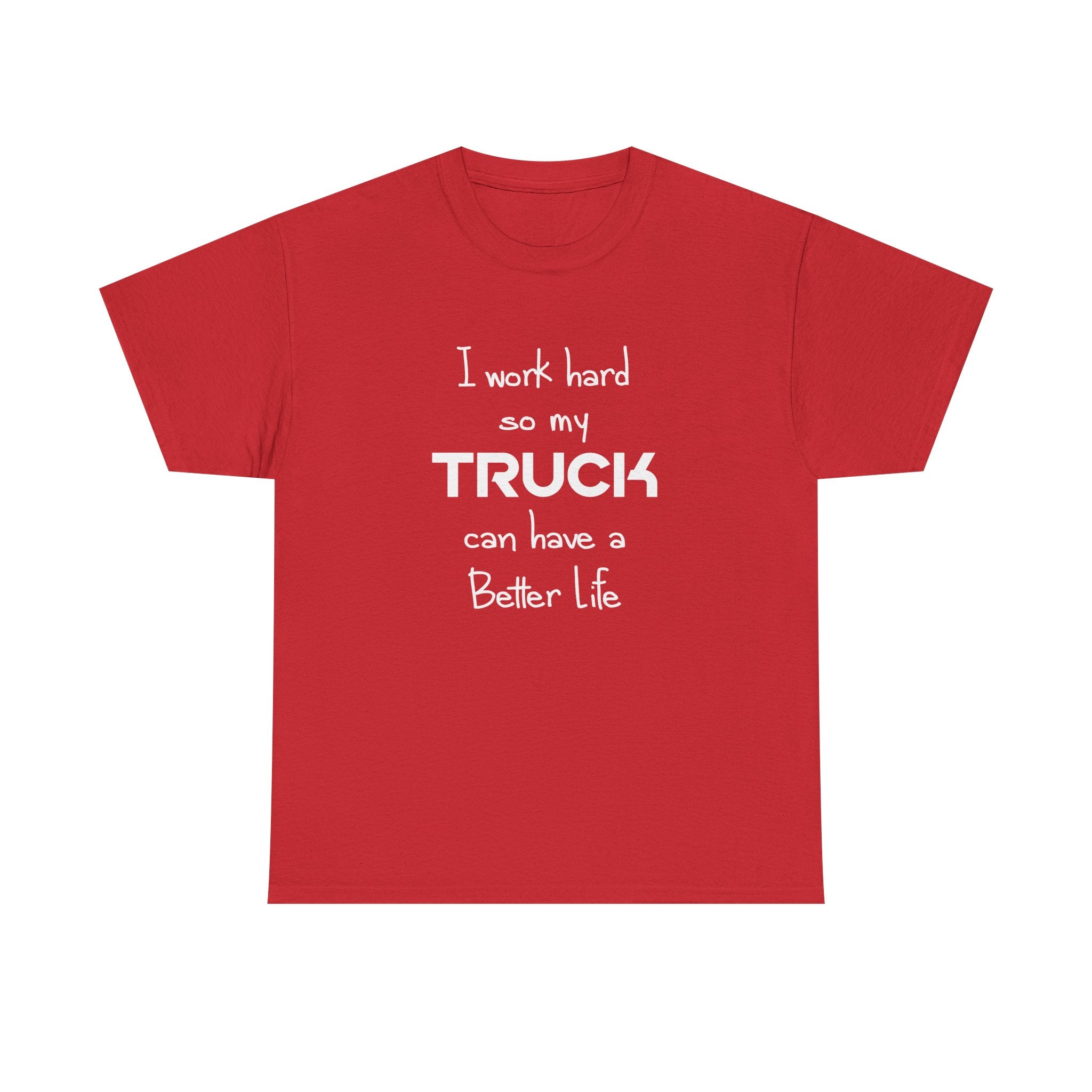 I Work Hard So My Truck Can Have a Better Life T-Shirt