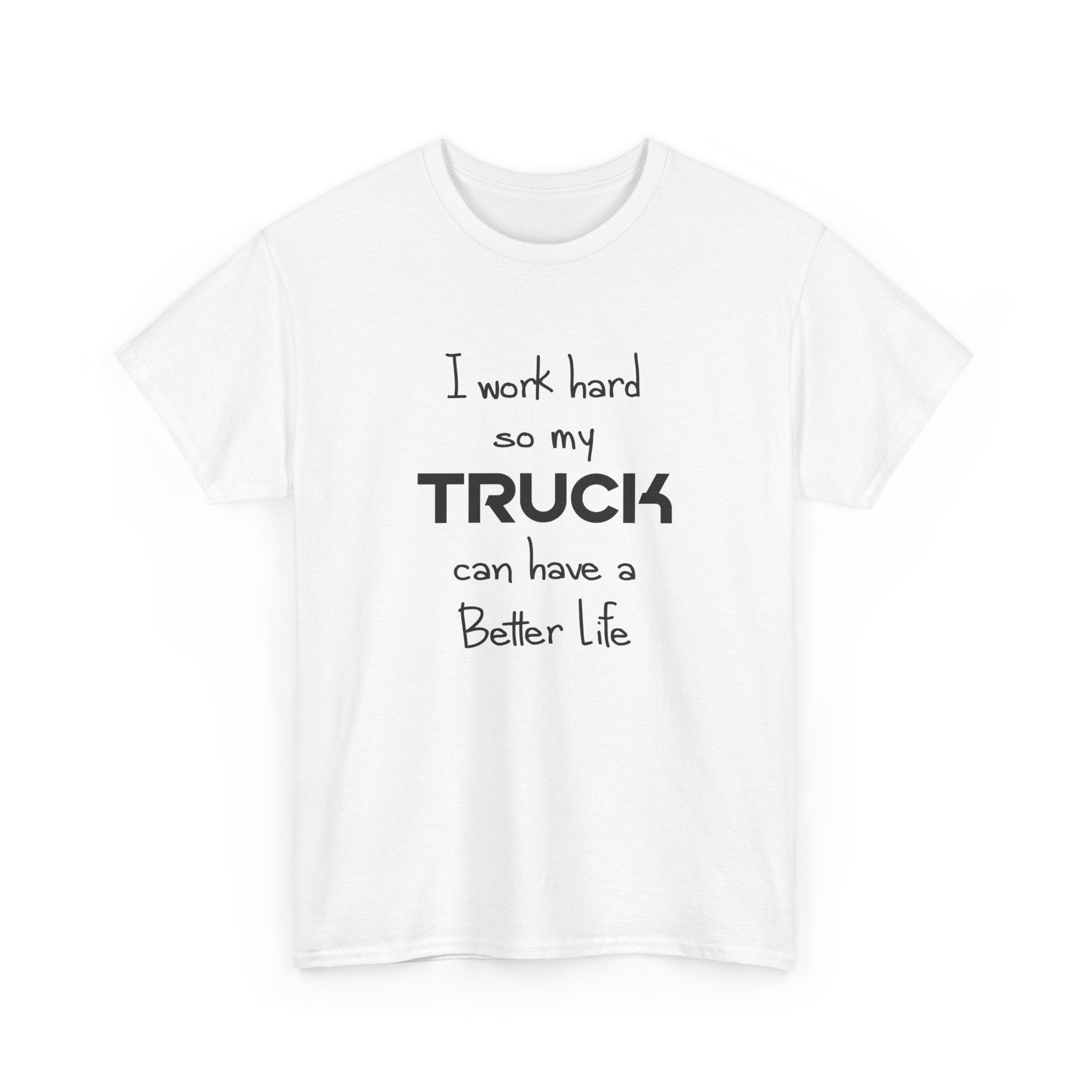I Work Hard So My Truck Can Have a Better Life T-Shirt