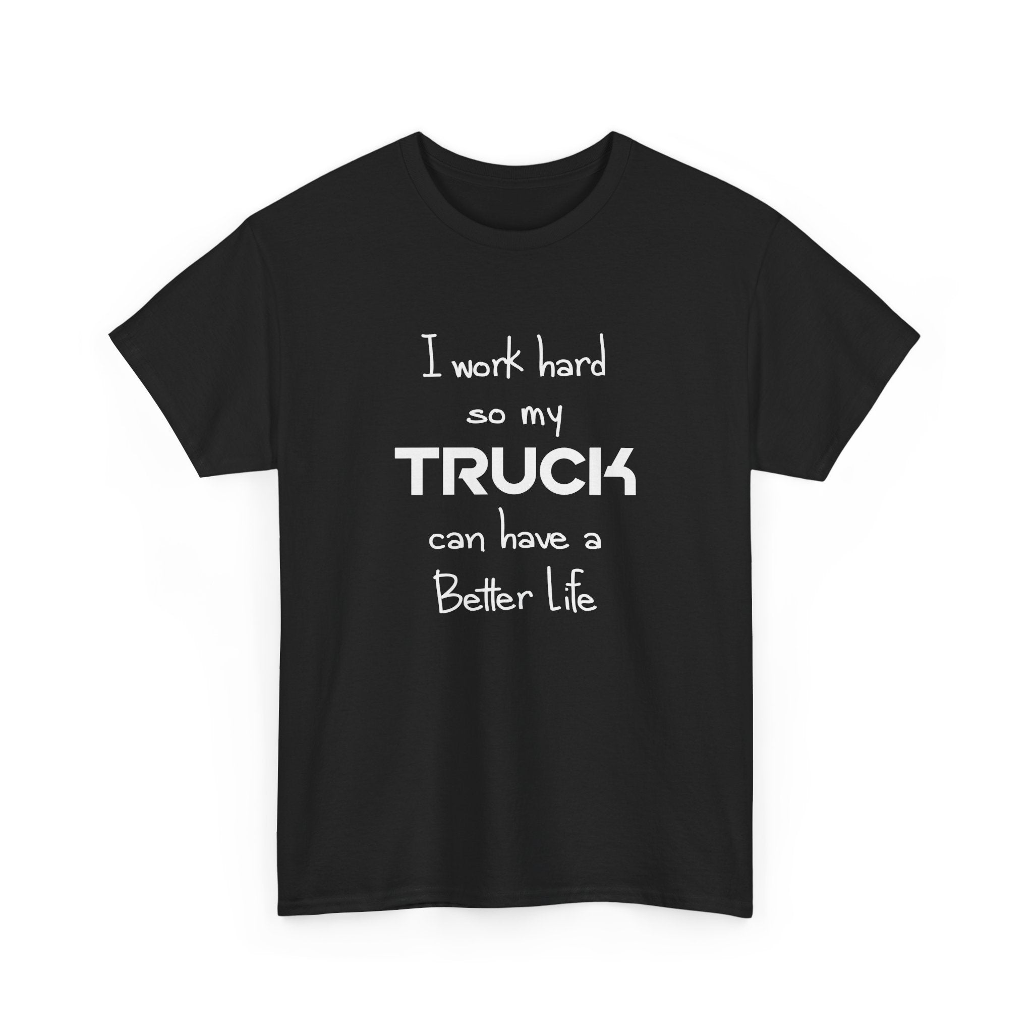 I Work Hard So My Truck Can Have a Better Life T-Shirt