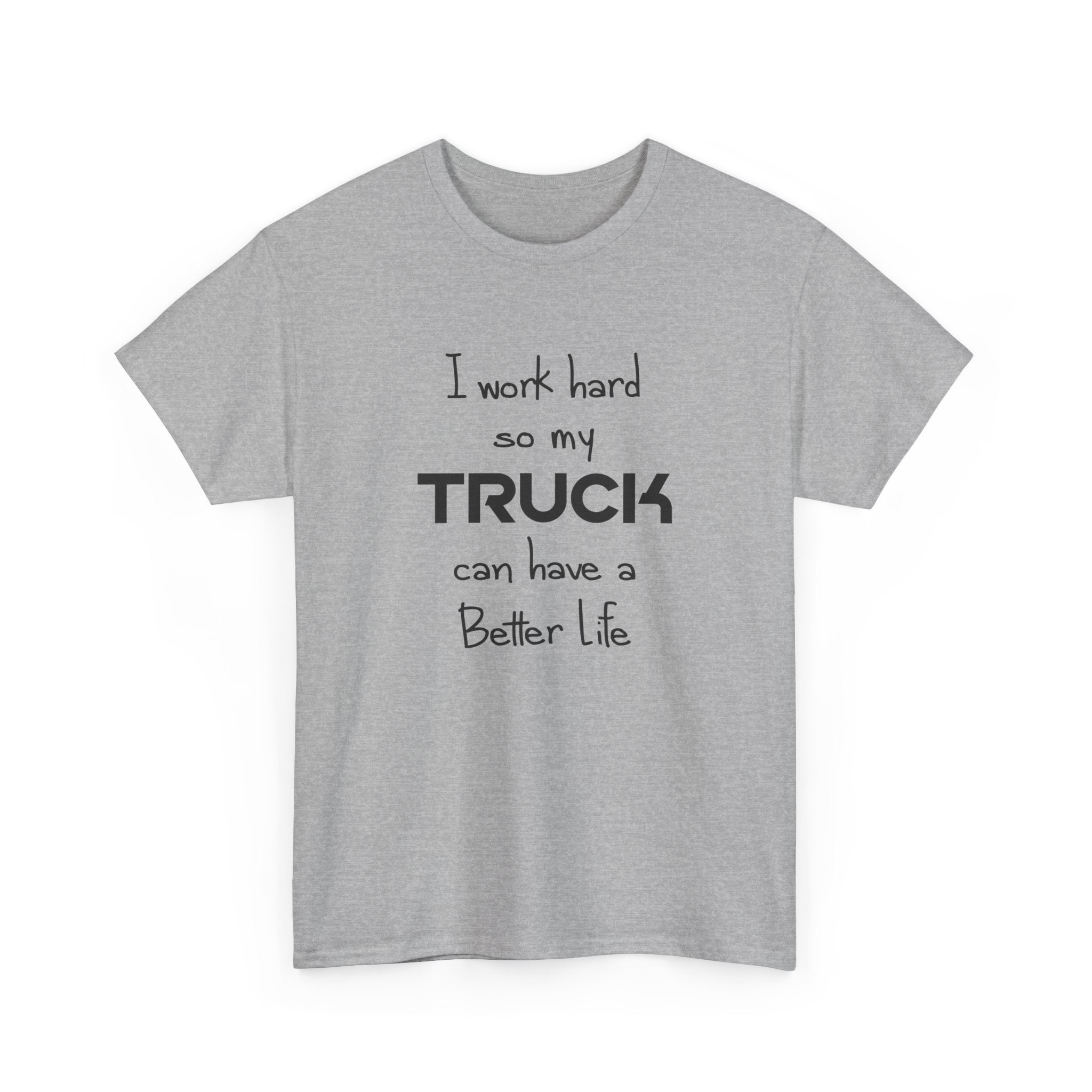 I Work Hard So My Truck Can Have a Better Life T-Shirt