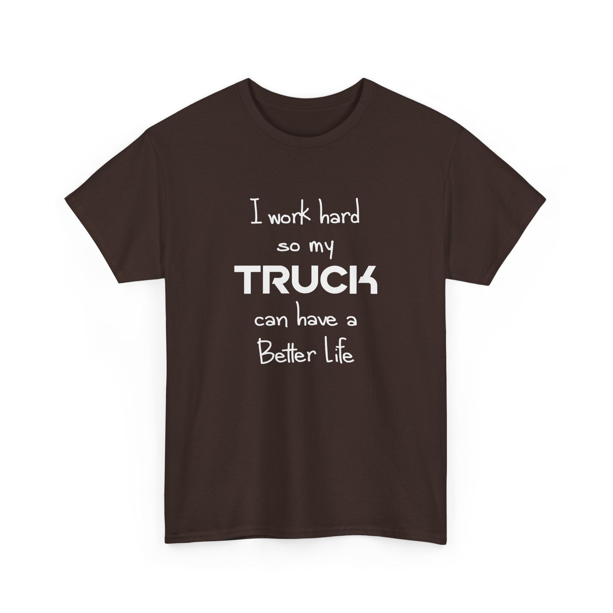 I Work Hard So My Truck Can Have a Better Life T-Shirt