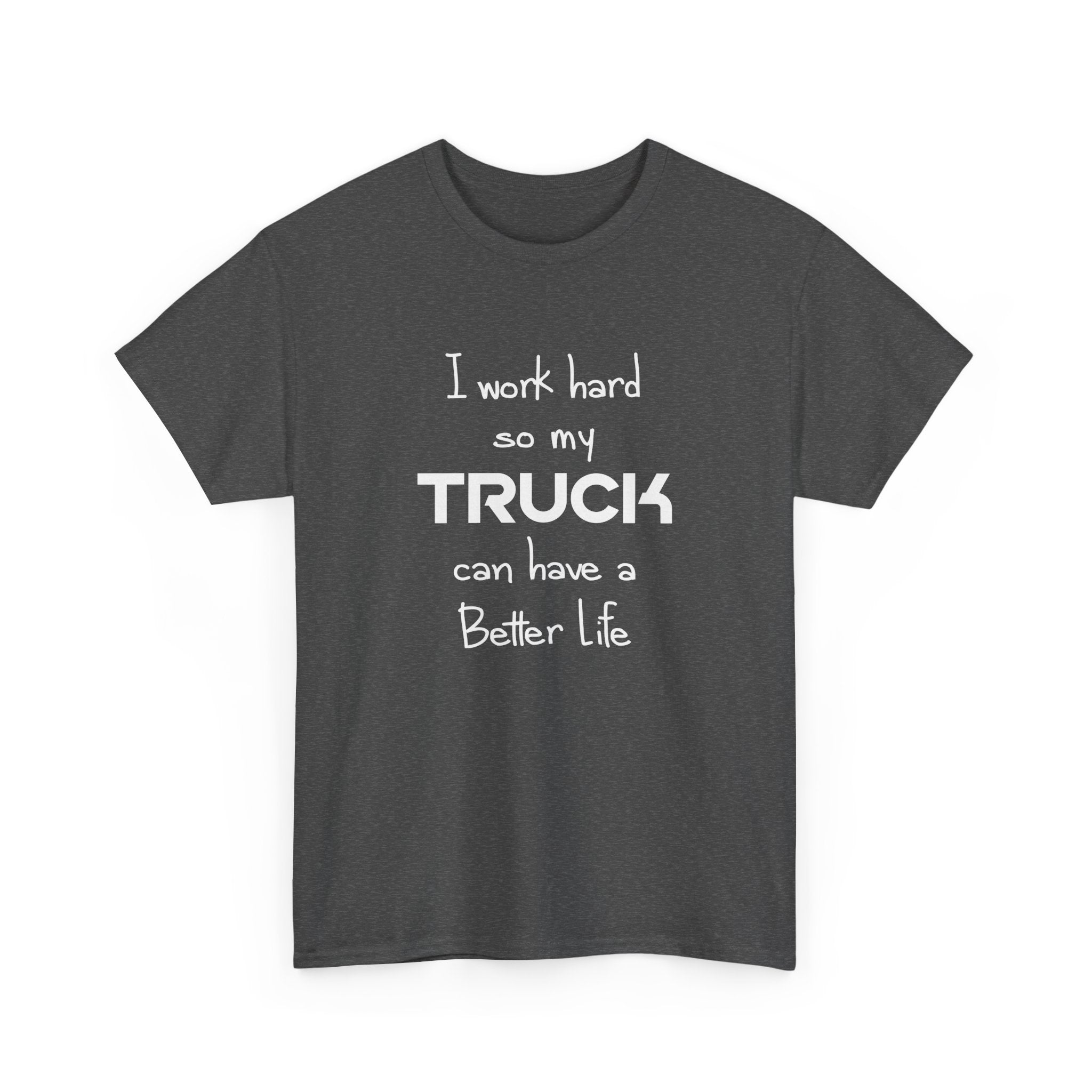 I Work Hard So My Truck Can Have a Better Life T-Shirt