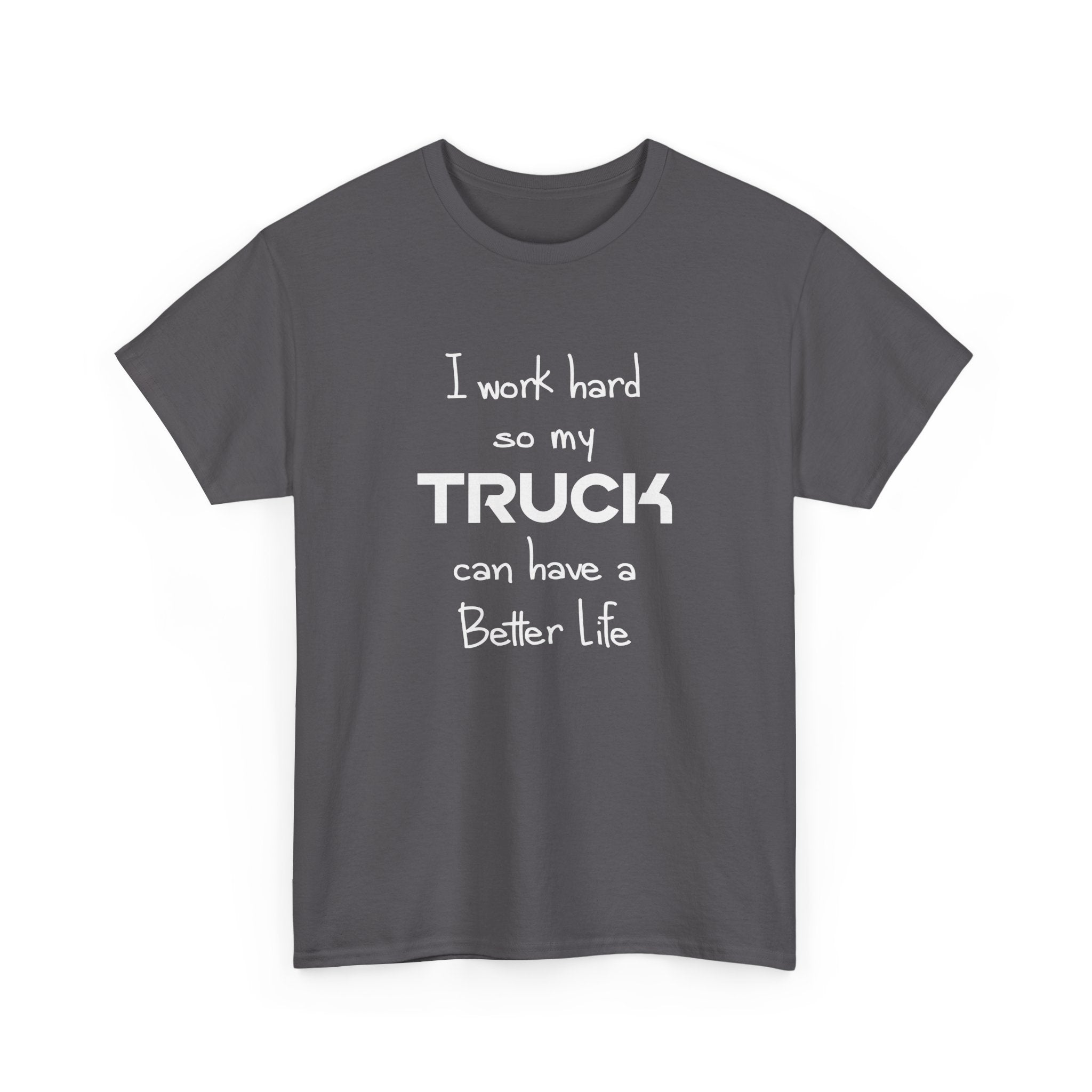 I Work Hard So My Truck Can Have a Better Life T-Shirt