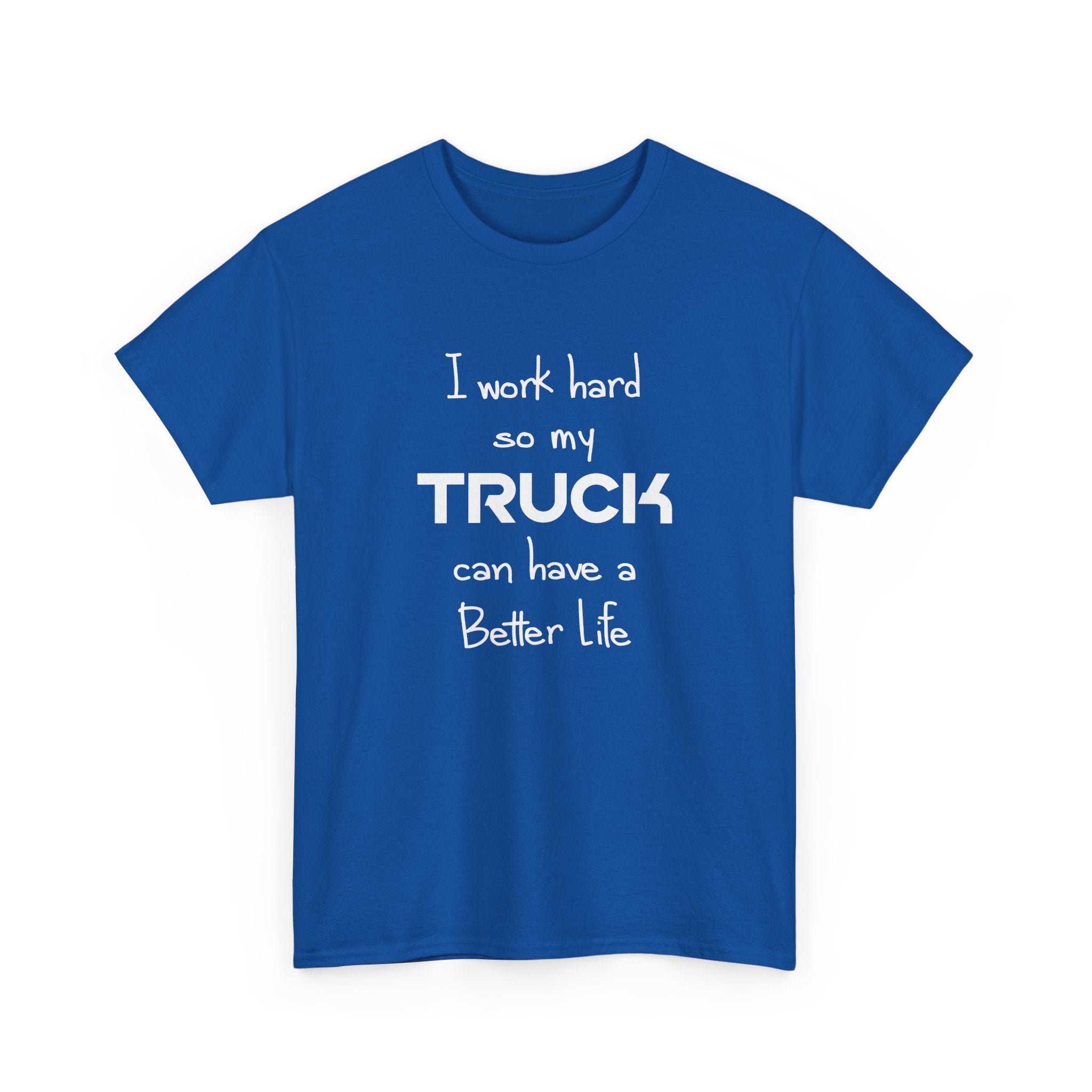 I Work Hard So My Truck Can Have a Better Life T-Shirt