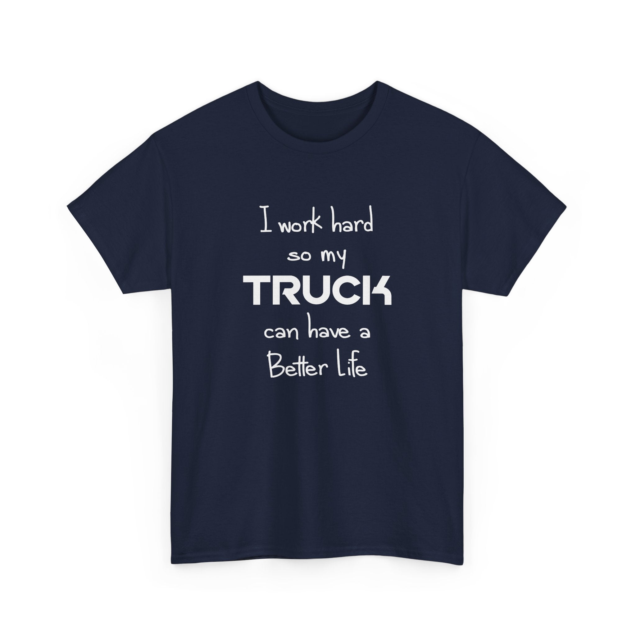 I Work Hard So My Truck Can Have a Better Life T-Shirt