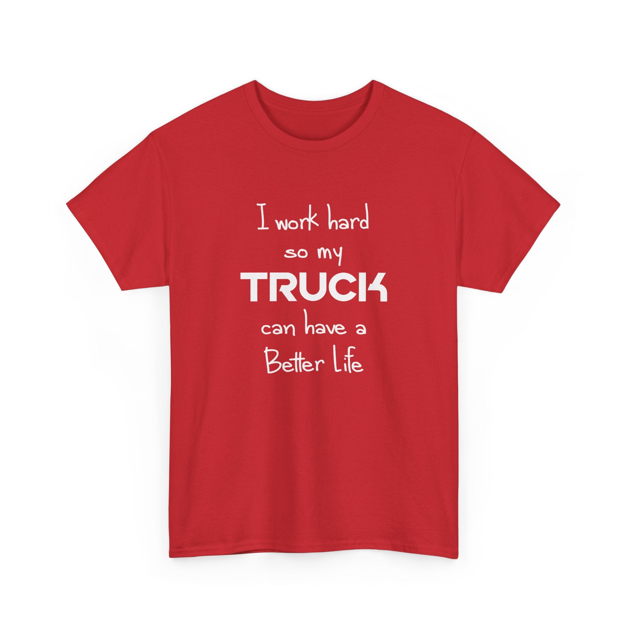 I Work Hard So My Truck Can Have a Better Life T-Shirt