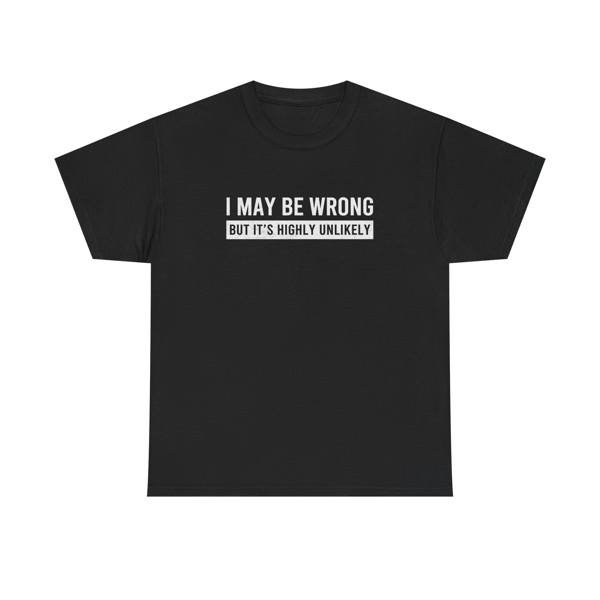 I May Be Wrong But It's Highly Unlikely Funny T-Shirt