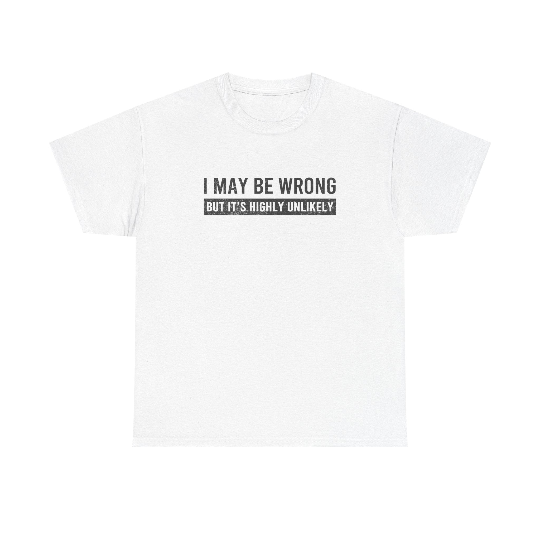 I May Be Wrong But It's Highly Unlikely Funny T-Shirt