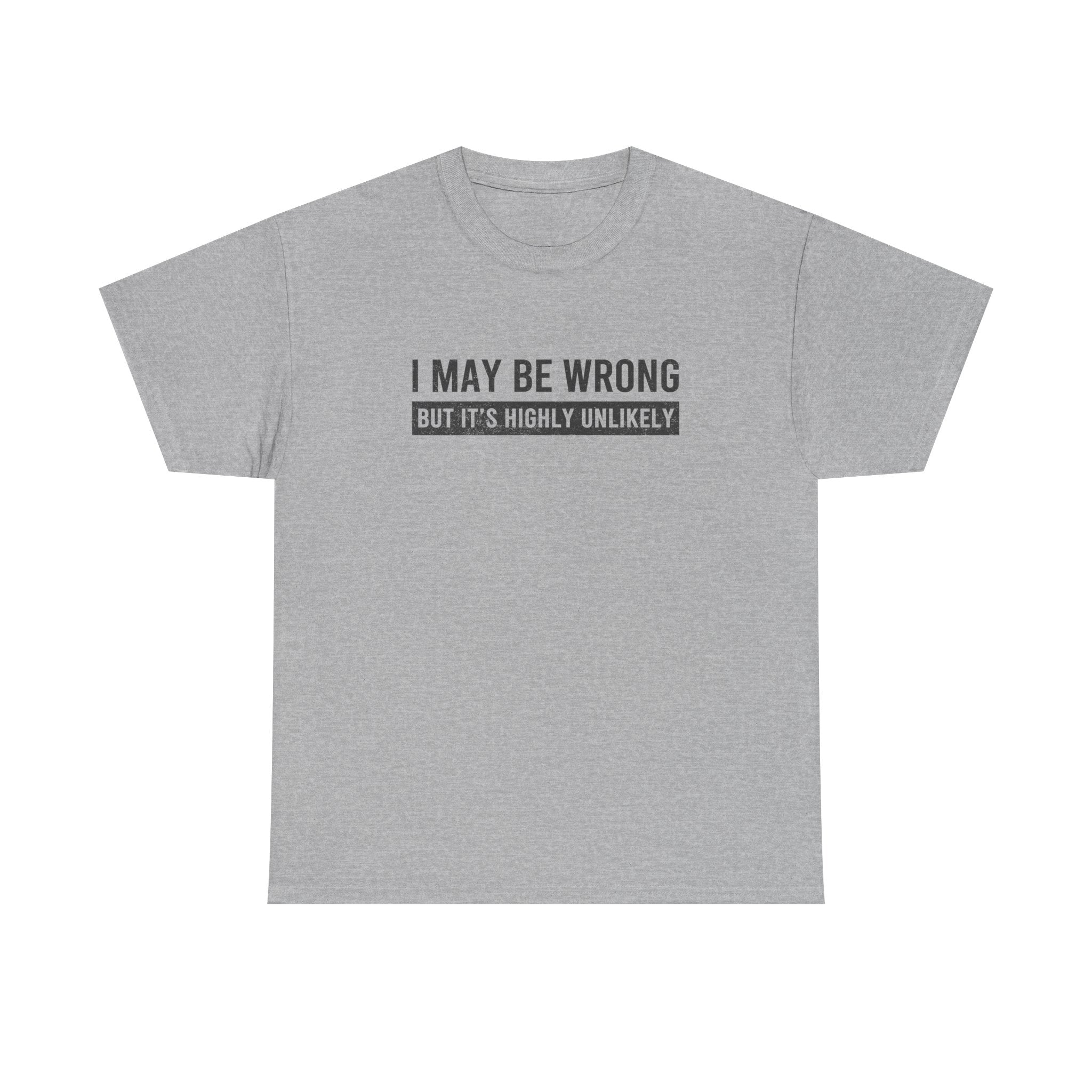 I May Be Wrong But It's Highly Unlikely Funny T-Shirt