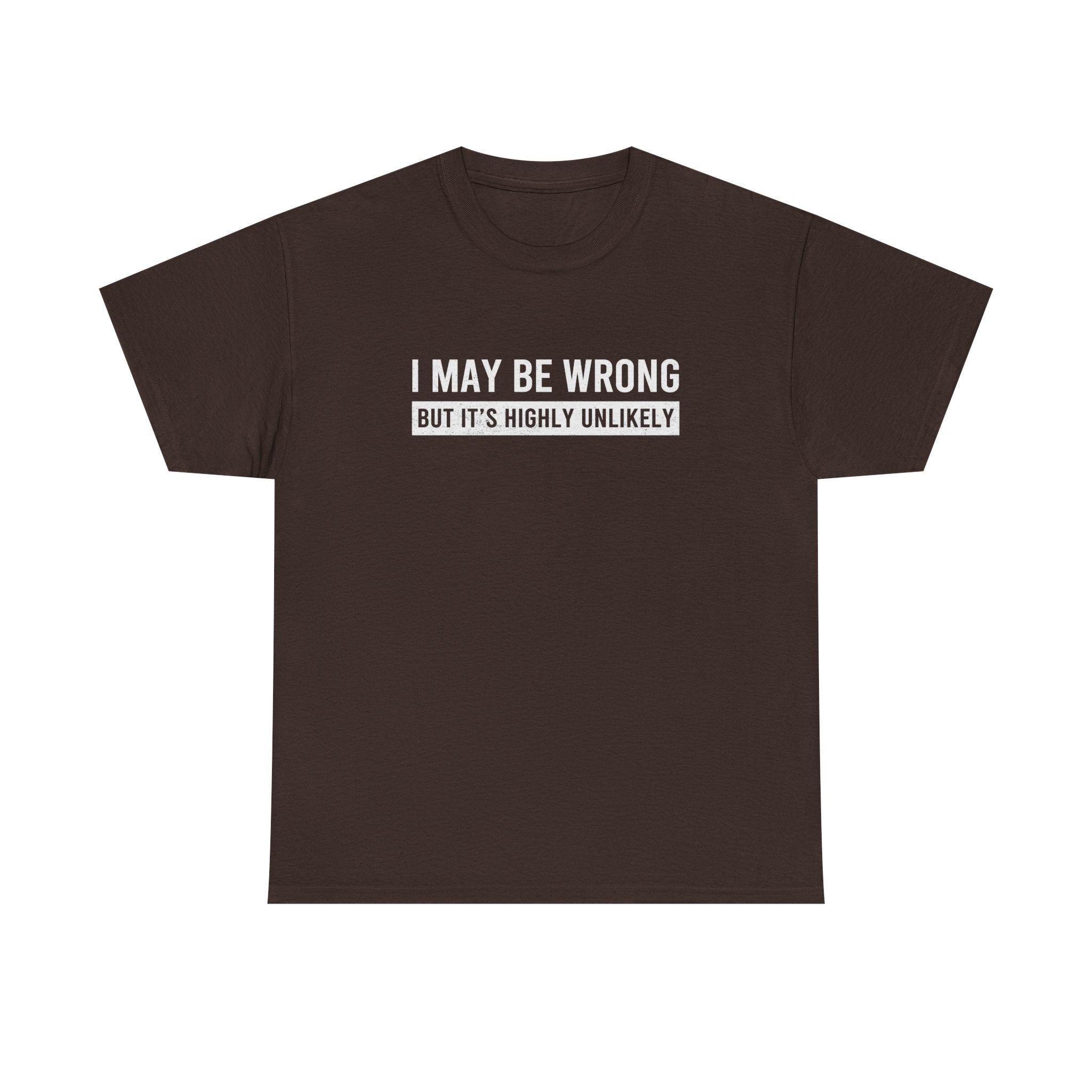 I May Be Wrong But It's Highly Unlikely Funny T-Shirt