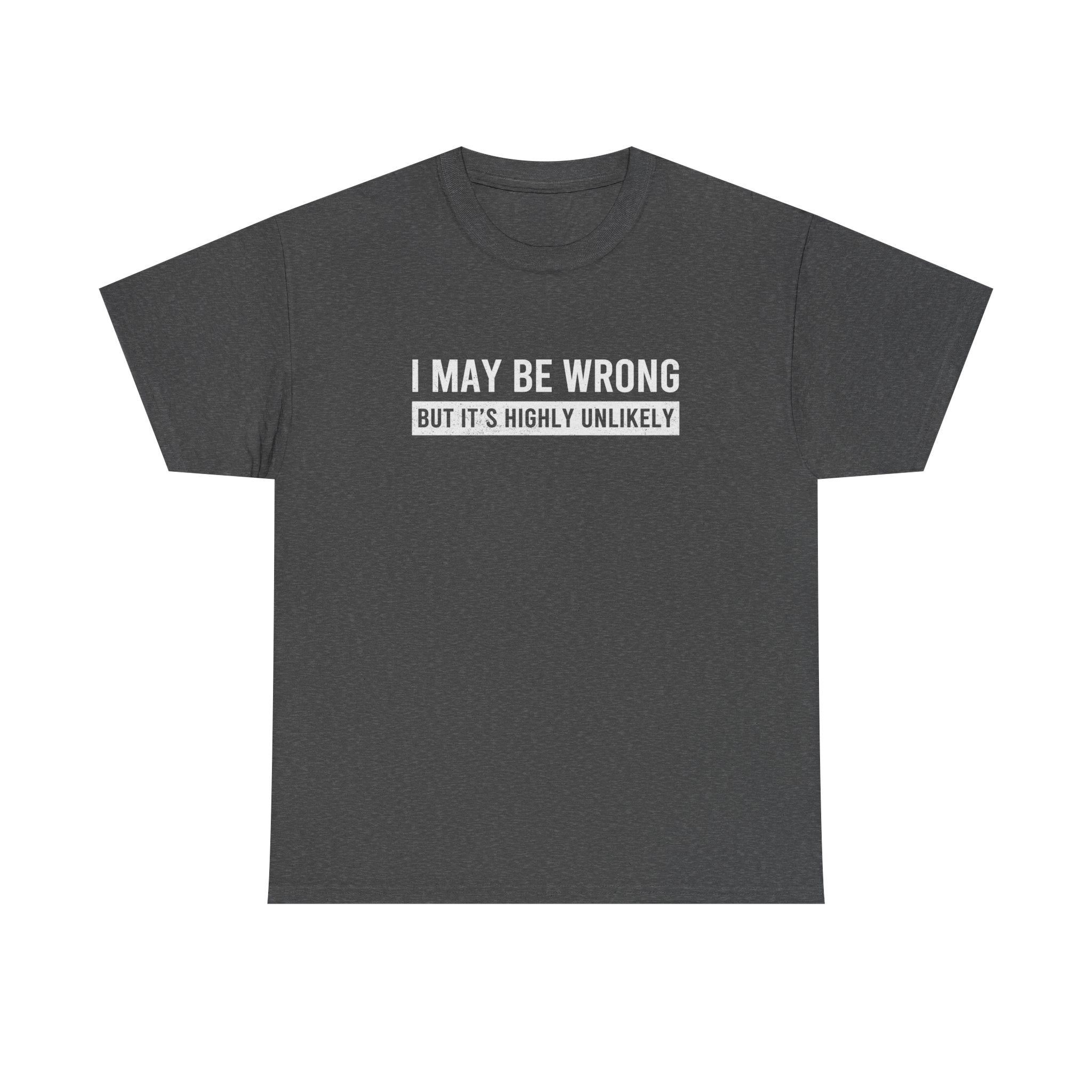 I May Be Wrong But It's Highly Unlikely Funny T-Shirt