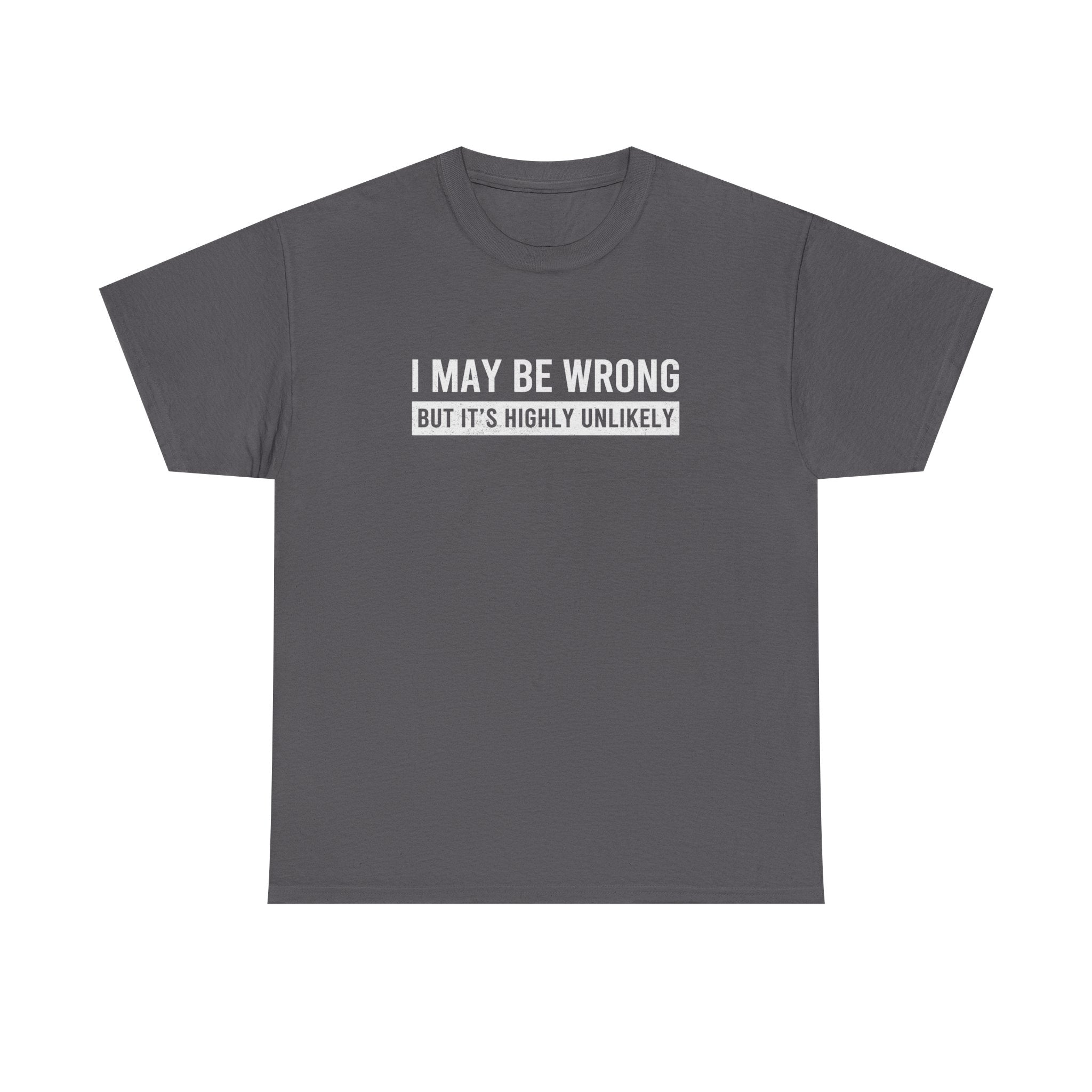 I May Be Wrong But It's Highly Unlikely Funny T-Shirt