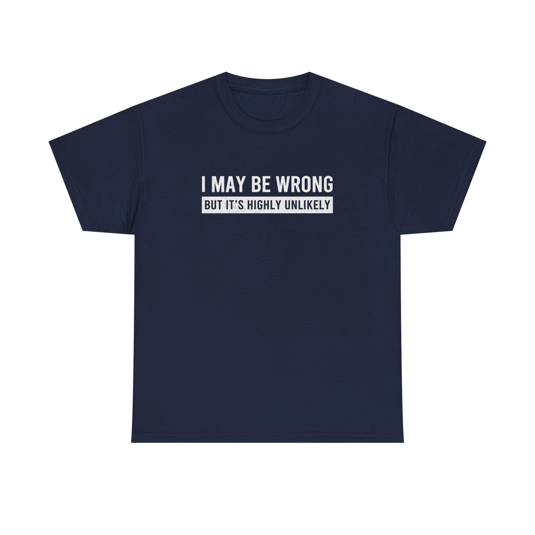 I May Be Wrong But It's Highly Unlikely Funny T-Shirt