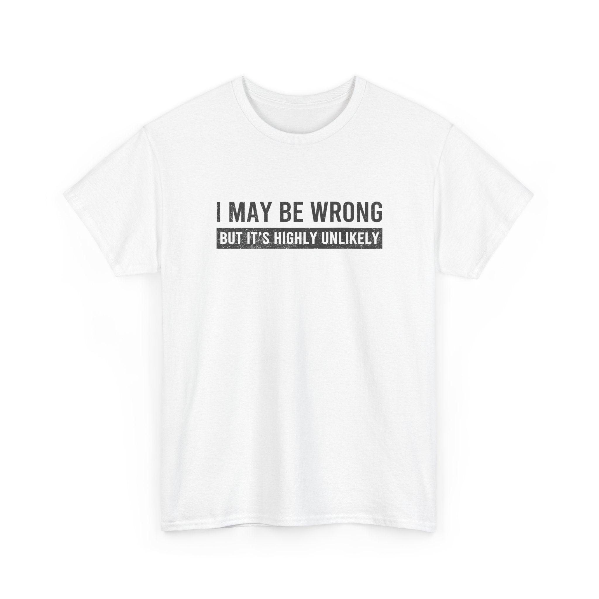 I May Be Wrong But It's Highly Unlikely Funny T-Shirt