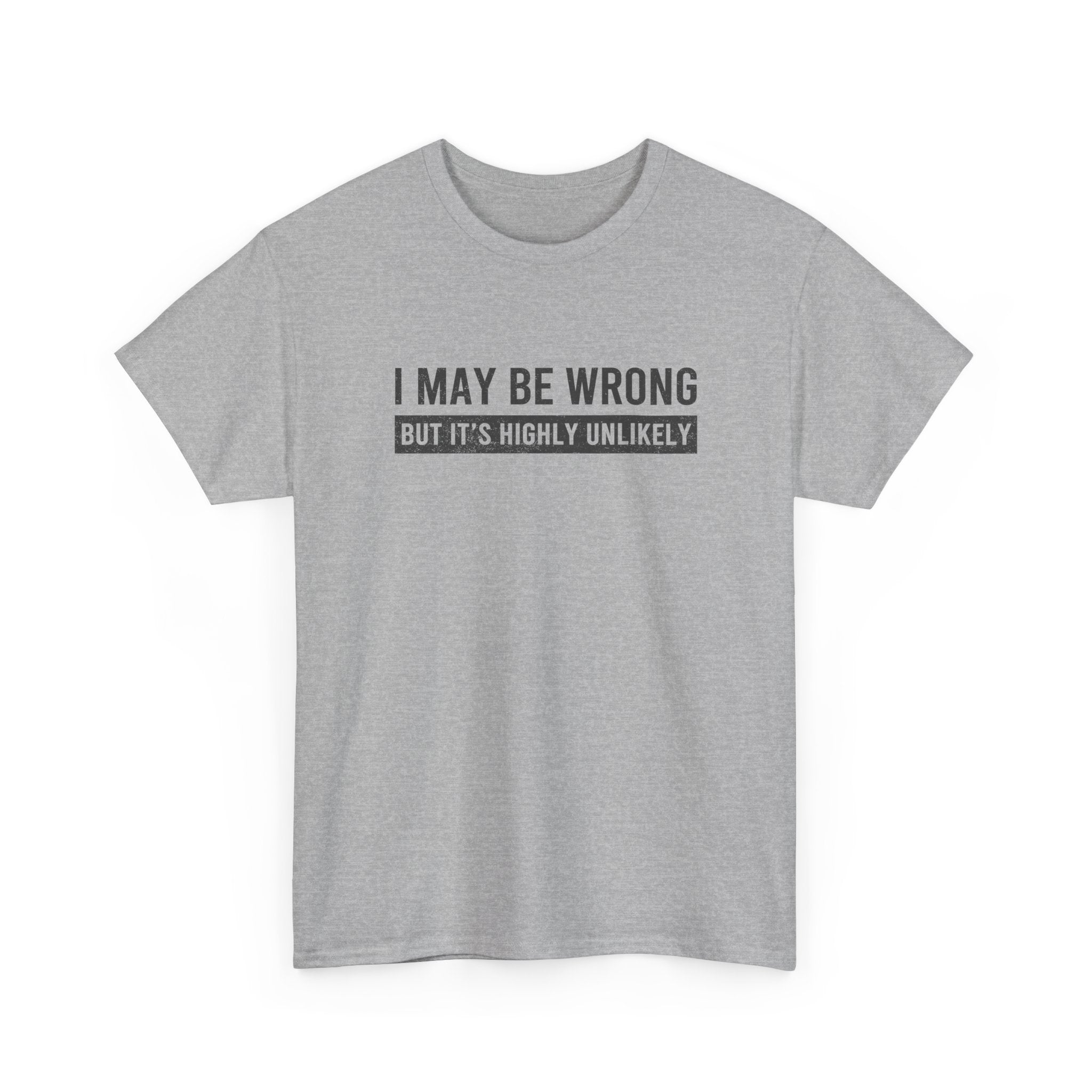I May Be Wrong But It's Highly Unlikely Funny T-Shirt