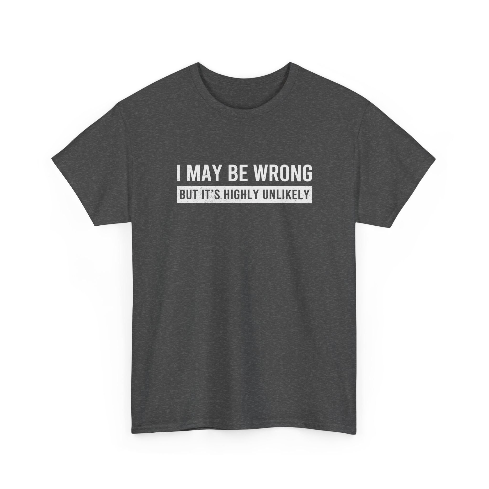 I May Be Wrong But It's Highly Unlikely Funny T-Shirt