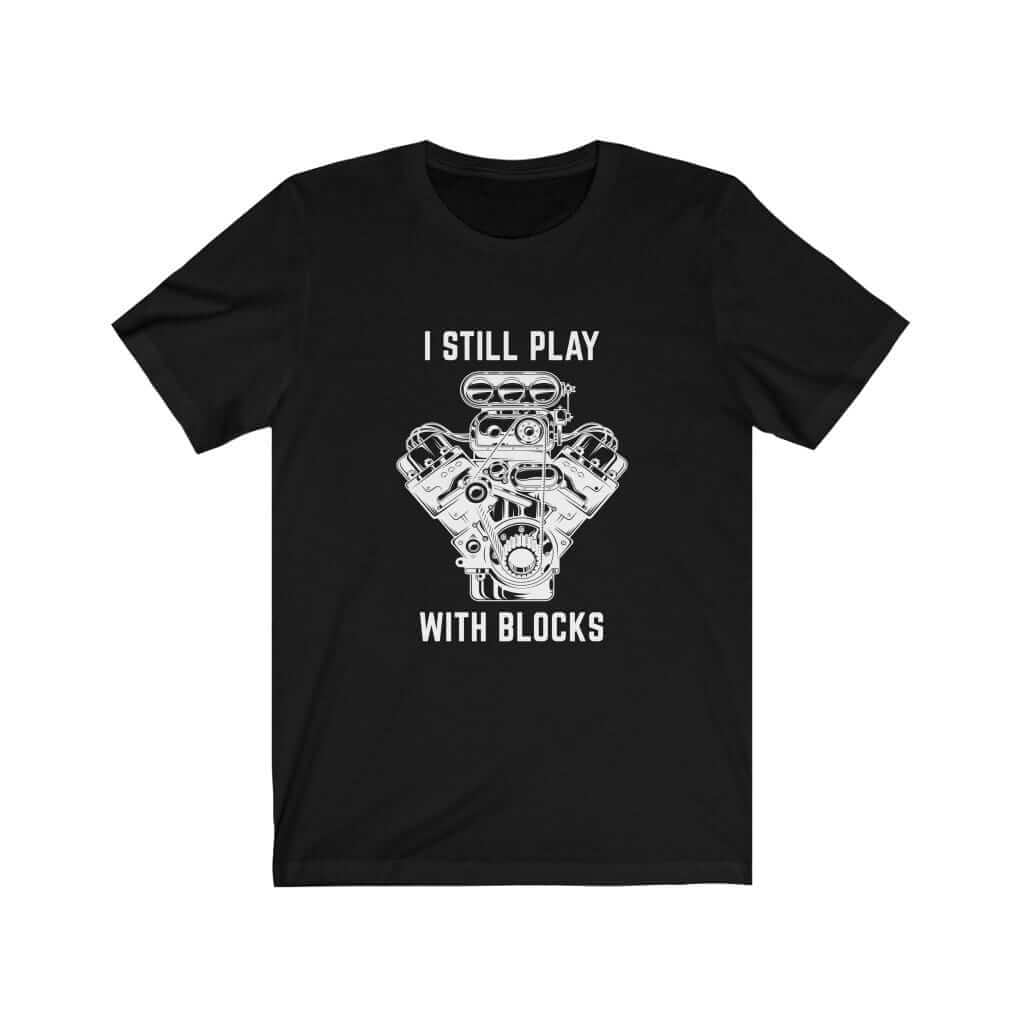 I Still Play With Blocks Funny Mechanic Car T-Shirt | Car Guy Gift